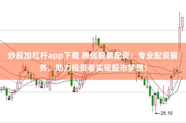 炒股加杠杆app下载 腾信股票配资：专业配资服务，助力投资者实现股市梦想！
