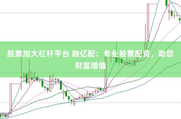 股票加大杠杆平台 融亿配：专业股票配资，助您财富增值