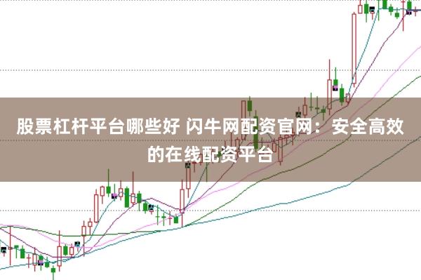 股票杠杆平台哪些好 闪牛网配资官网：安全高效的在线配资平台